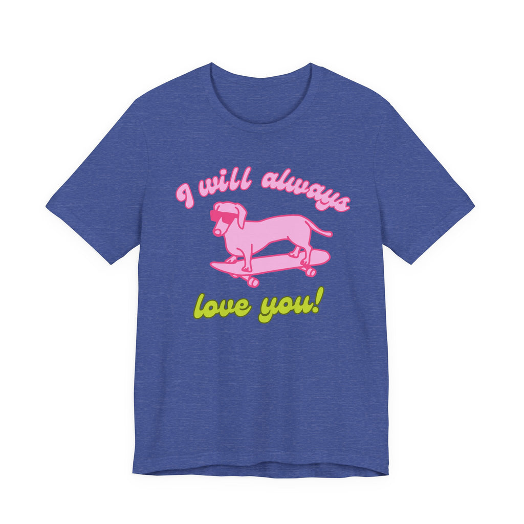 I Will Always Love You Dachshund – T-Shirt