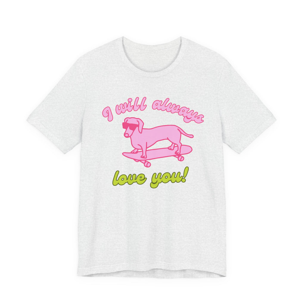 I Will Always Love You Dachshund – T-Shirt