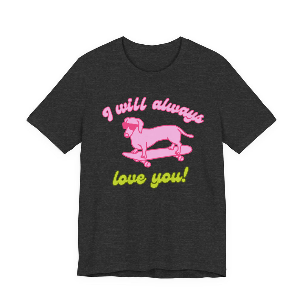 I Will Always Love You Dachshund – T-Shirt