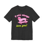 I Will Always Love You Dachshund – T-Shirt