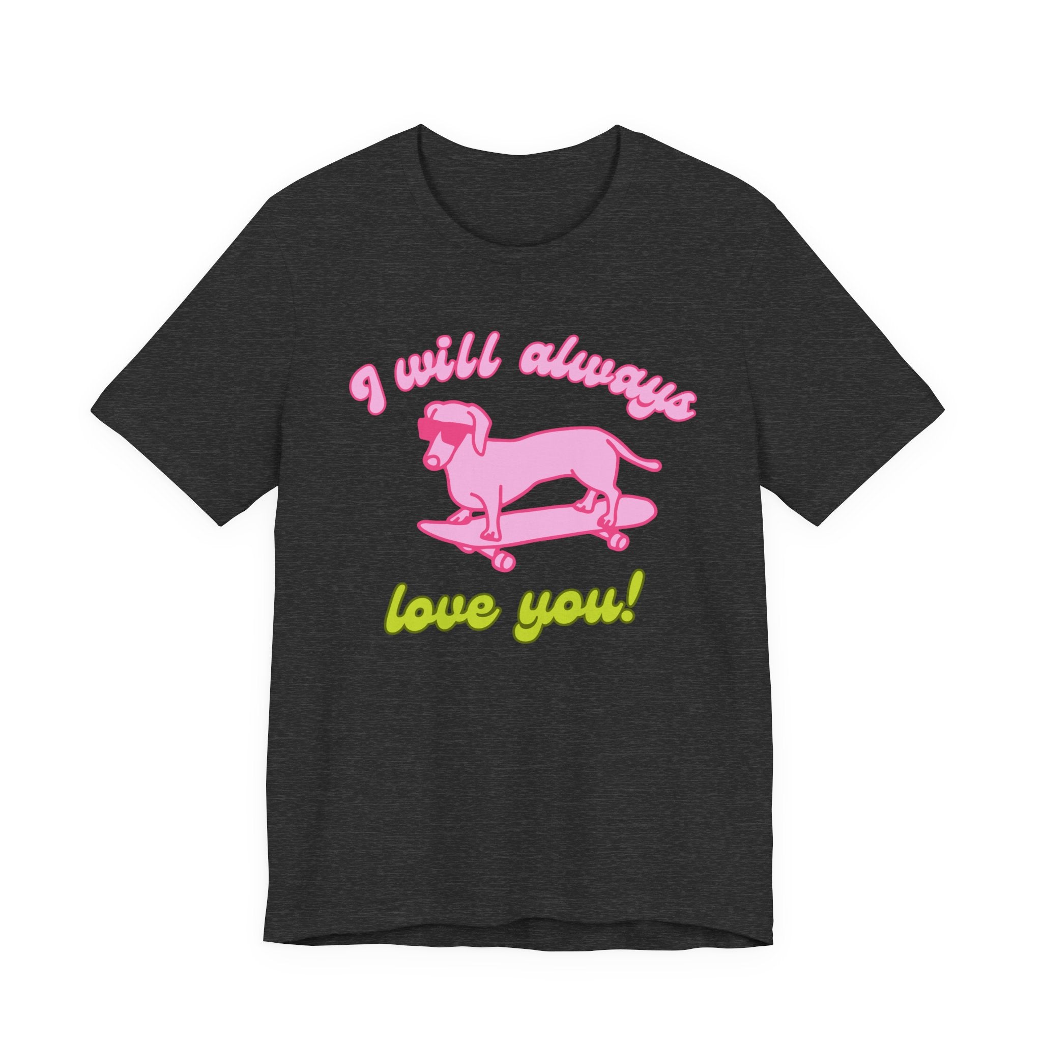 I Will Always Love You Dachshund – T-Shirt