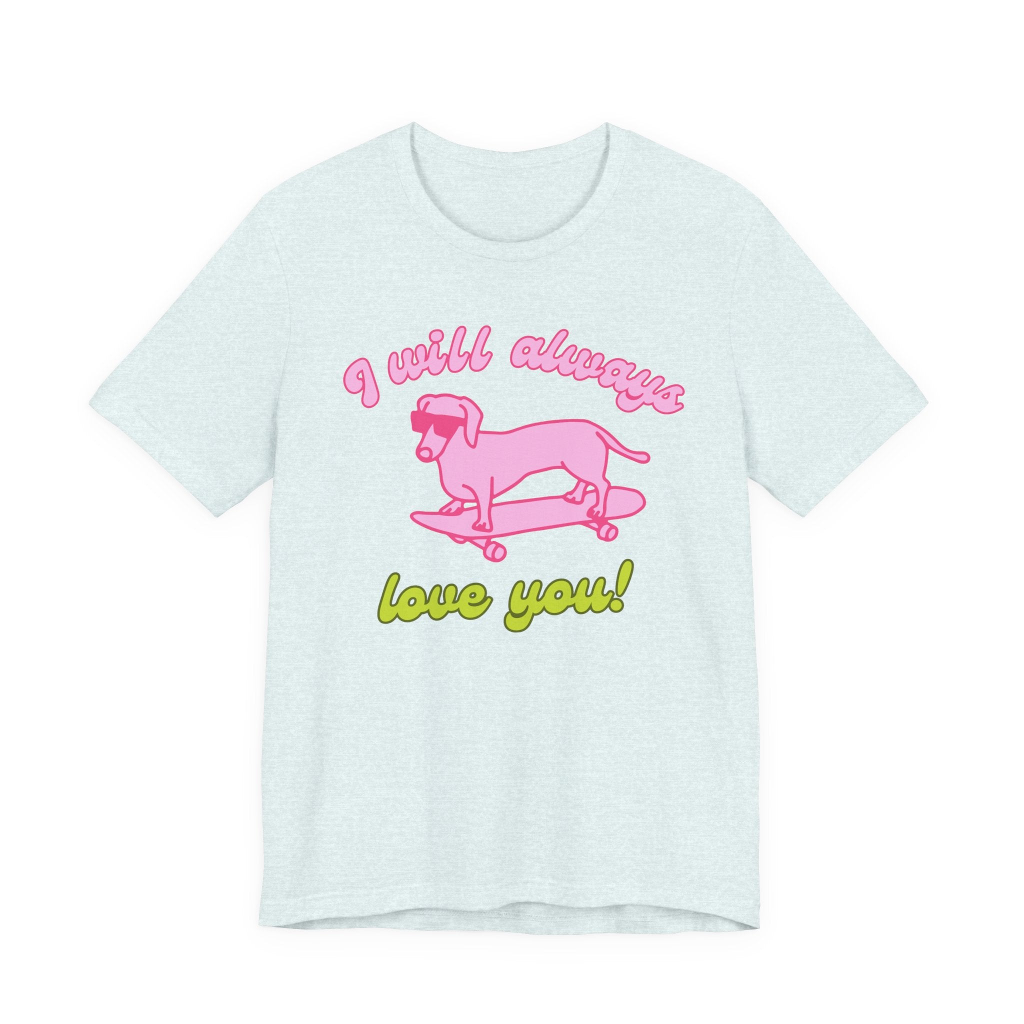 I Will Always Love You Dachshund – T-Shirt