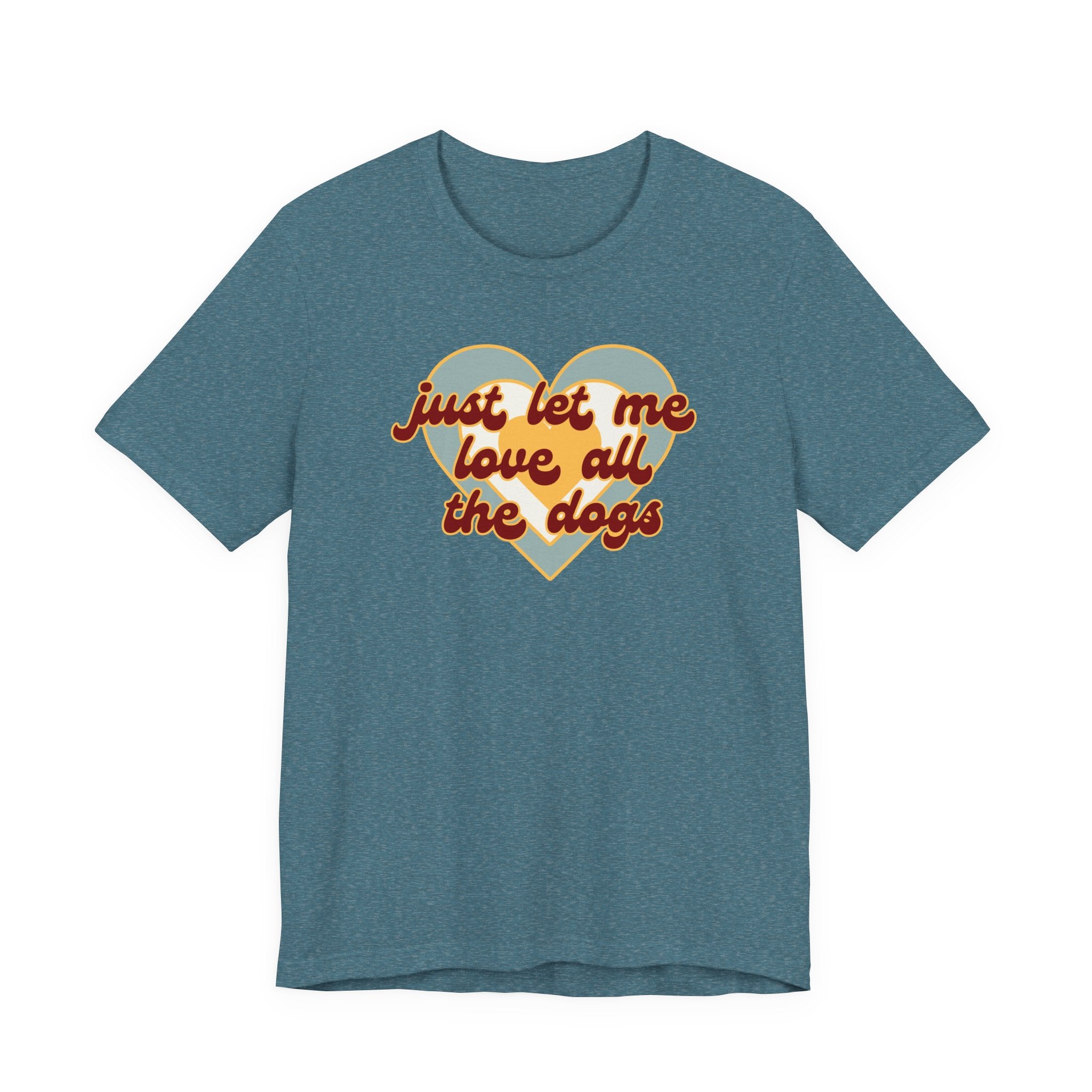 Just Let Me Love All the Dogs 🐕 – T-Shirt