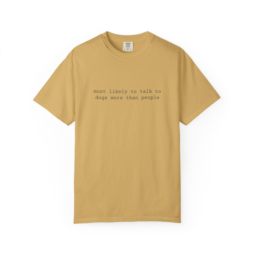 Most likely to talk to dogs more than people - T-shirt