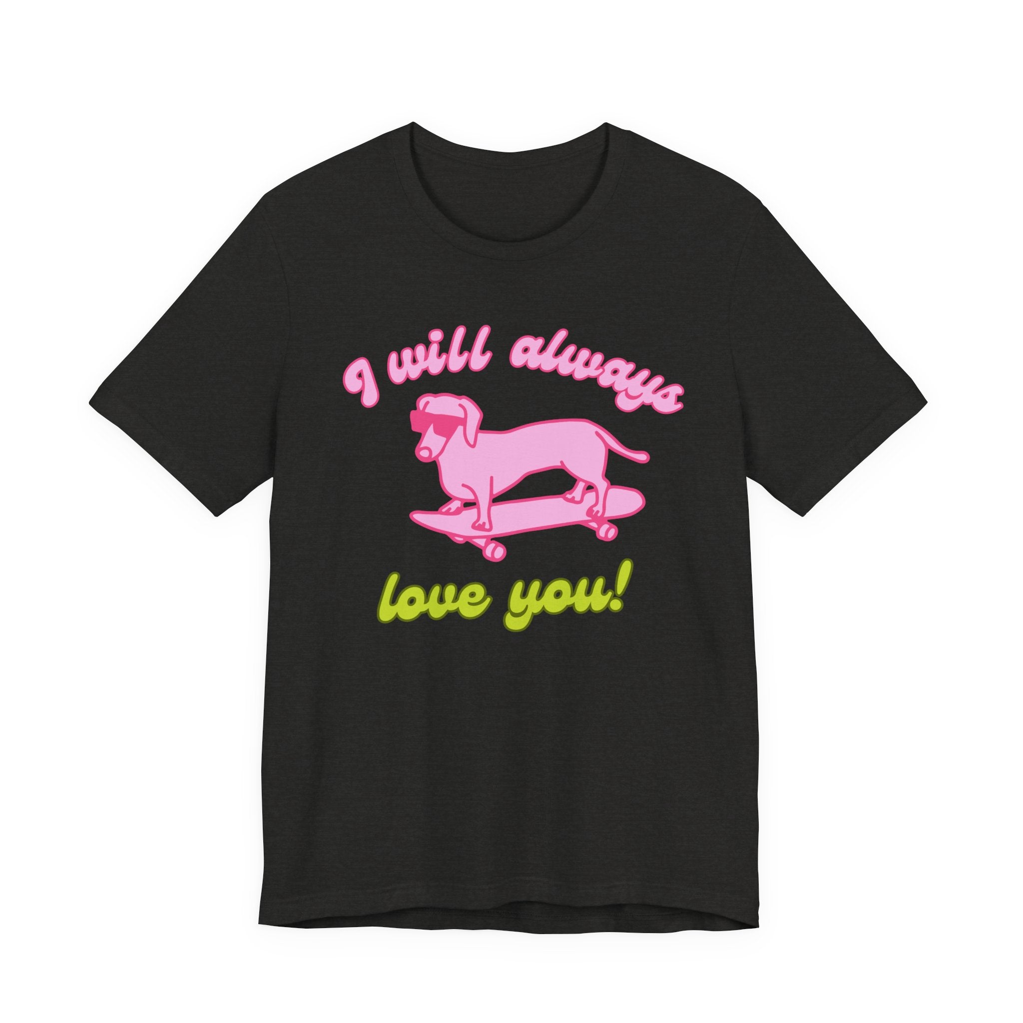 I Will Always Love You Dachshund – T-Shirt