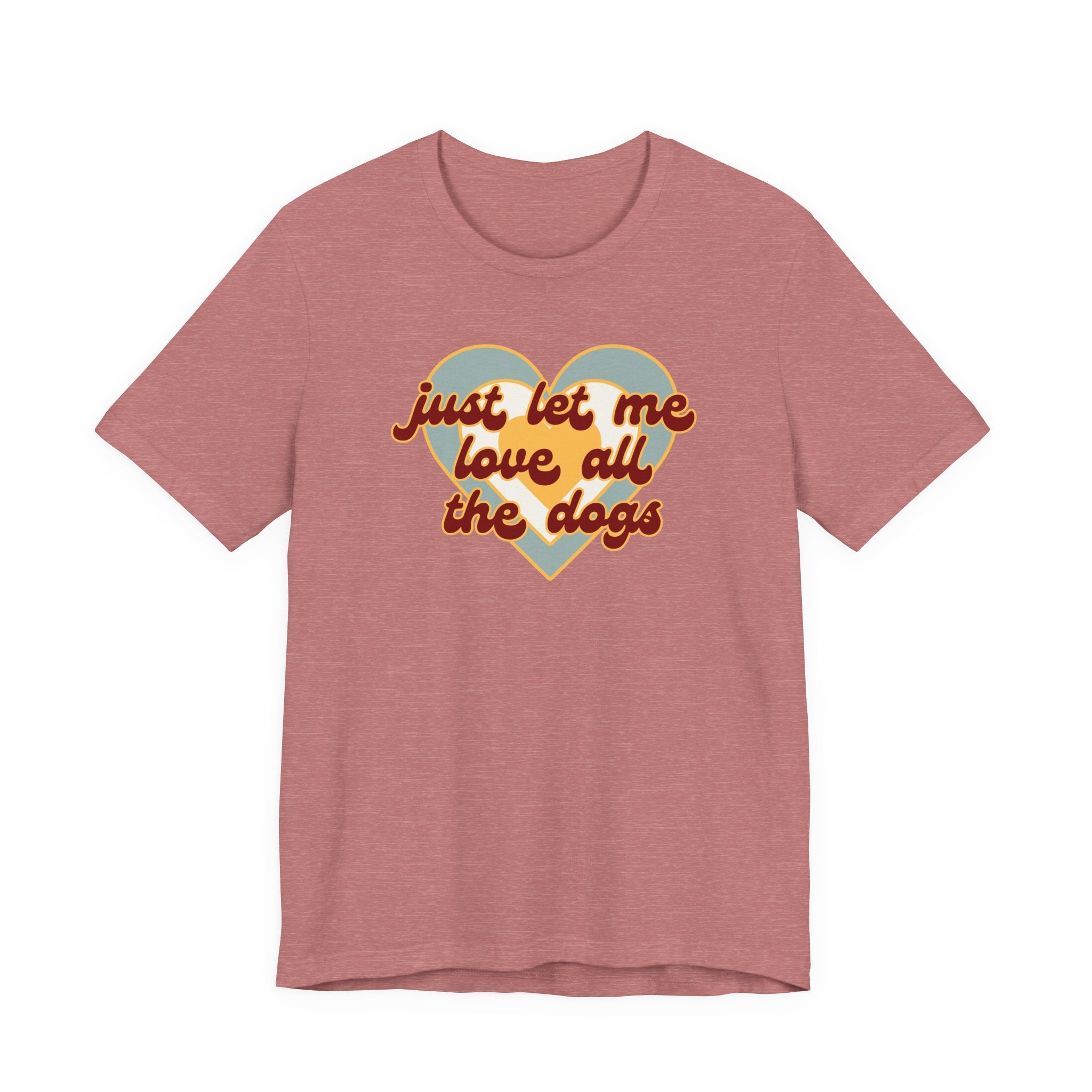 Just Let Me Love All the Dogs 🐕 – T-Shirt