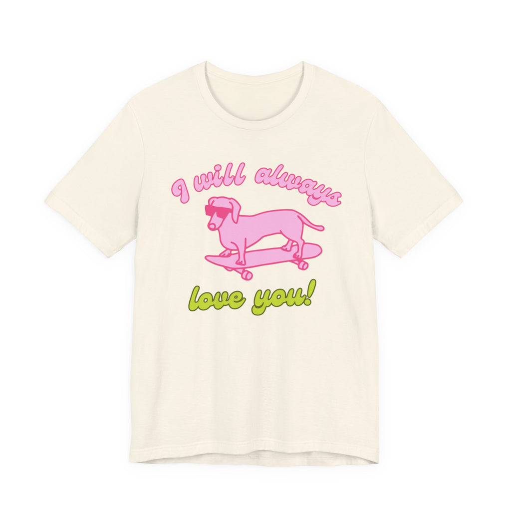 I Will Always Love You Dachshund – T-Shirt