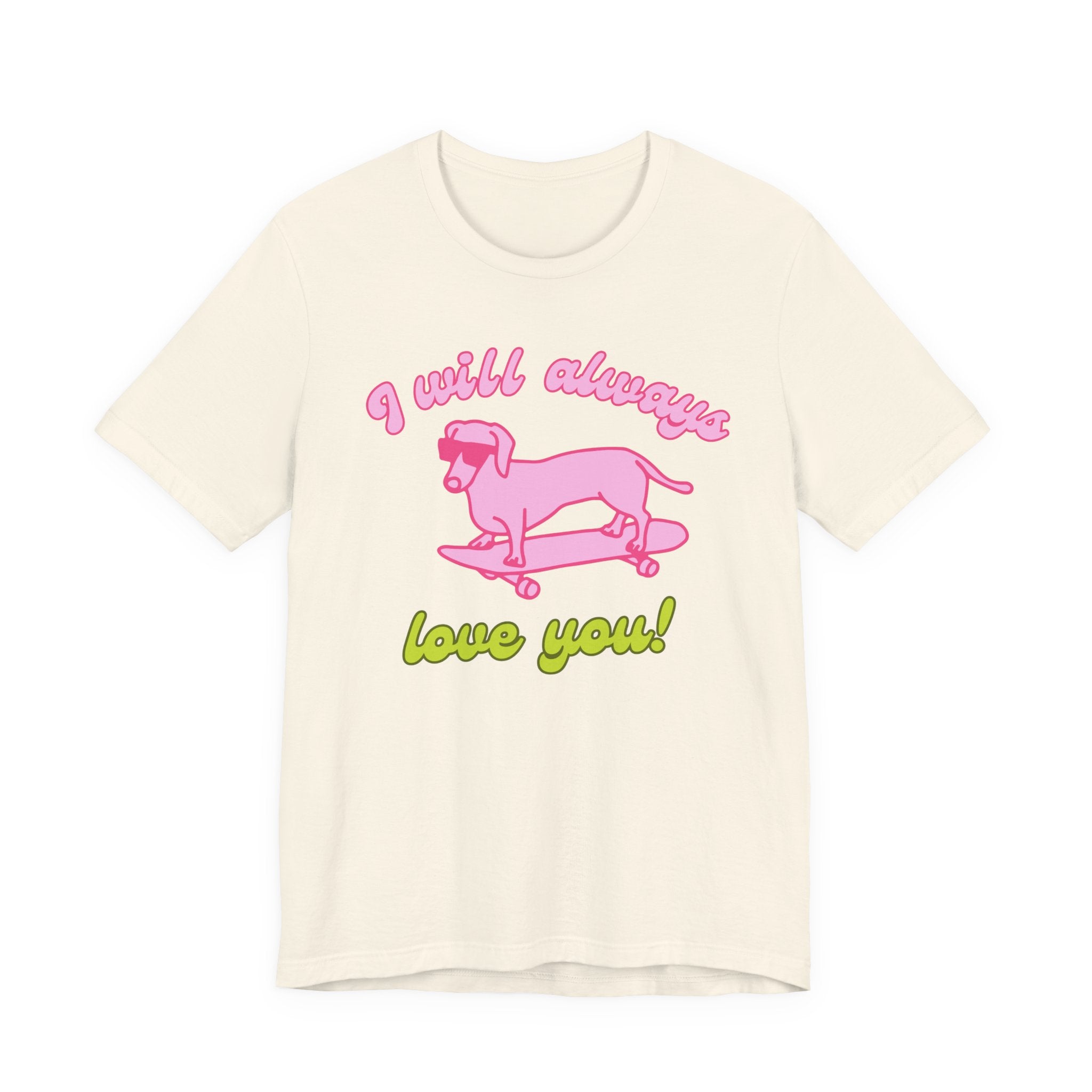 I Will Always Love You Dachshund – T-Shirt